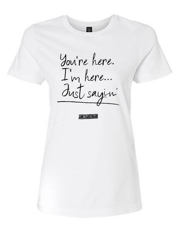 YOU'RE HERE, I'M HERE WOMAN'S T-SHIRT
